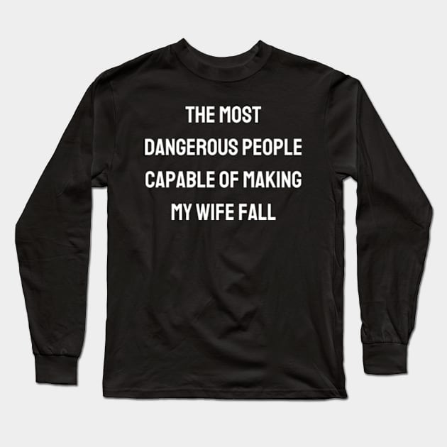 The most dangerous people capable of making my wife fall Long Sleeve T-Shirt by BWasted